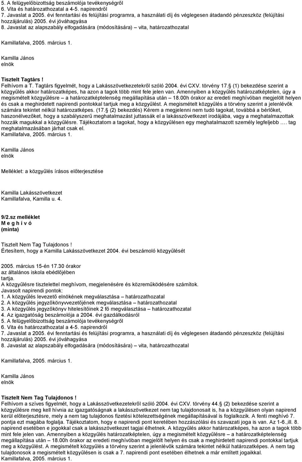 Javaslat az alapszabály elfogadására (módosítására) vita, határozathozatal Kamillafalva, 2005. március 1. Kamilla János elnök Tisztelt Tagtárs! Felhívom a T.