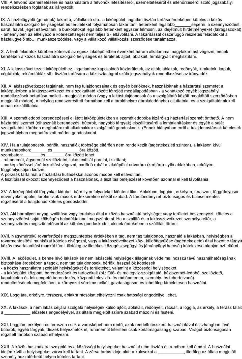 . a lakóépület, ingatlan tisztán tartása érdekében köteles a közös használatra szolgáló helyiségeket és területeket folyamatosan takarítani, hetenként legalább seperni, a szennyeződést, sarat, havat,