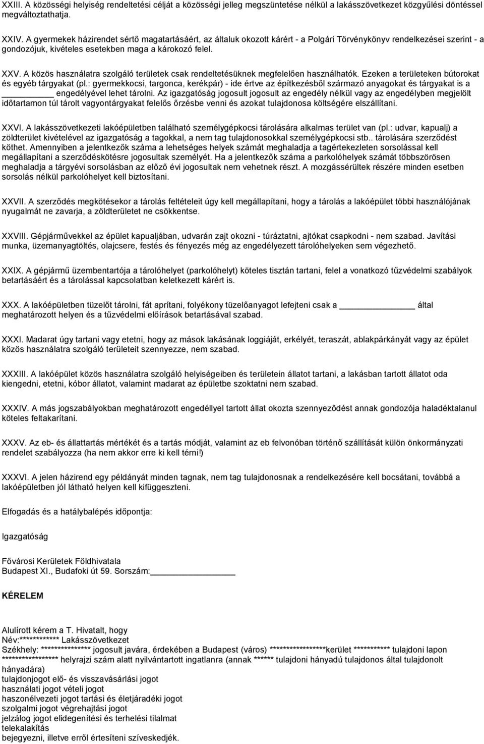 A közös használatra szolgáló területek csak rendeltetésüknek megfelelően használhatók. Ezeken a területeken bútorokat és egyéb tárgyakat (pl.