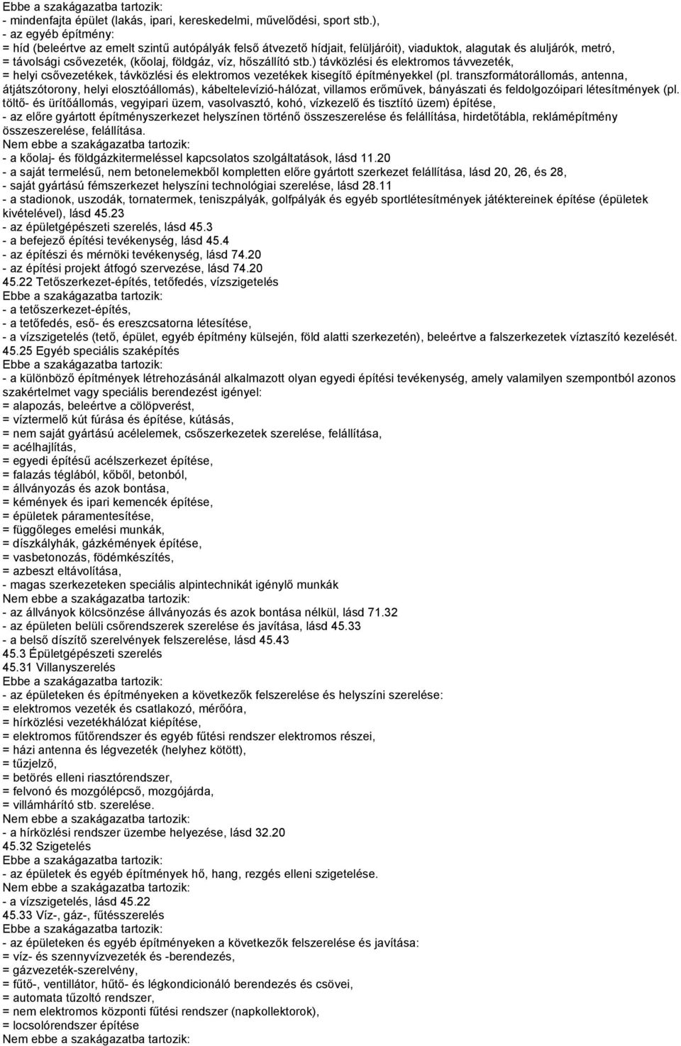 hőszállító stb.) távközlési és elektromos távvezeték, = helyi csővezetékek, távközlési és elektromos vezetékek kisegítő építményekkel (pl.