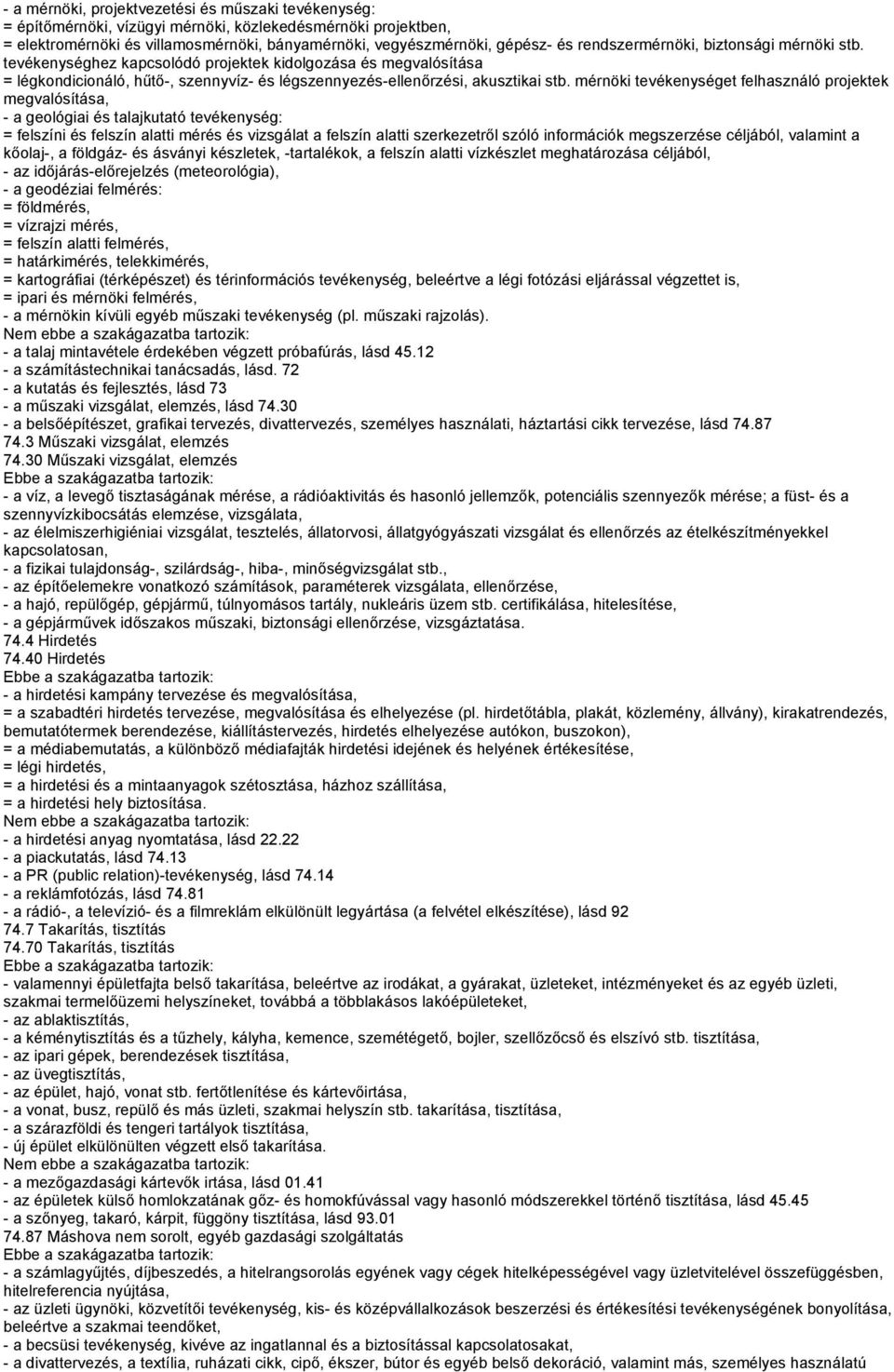 mérnöki tevékenységet felhasználó projektek megvalósítása, - a geológiai és talajkutató tevékenység: = felszíni és felszín alatti mérés és vizsgálat a felszín alatti szerkezetről szóló információk