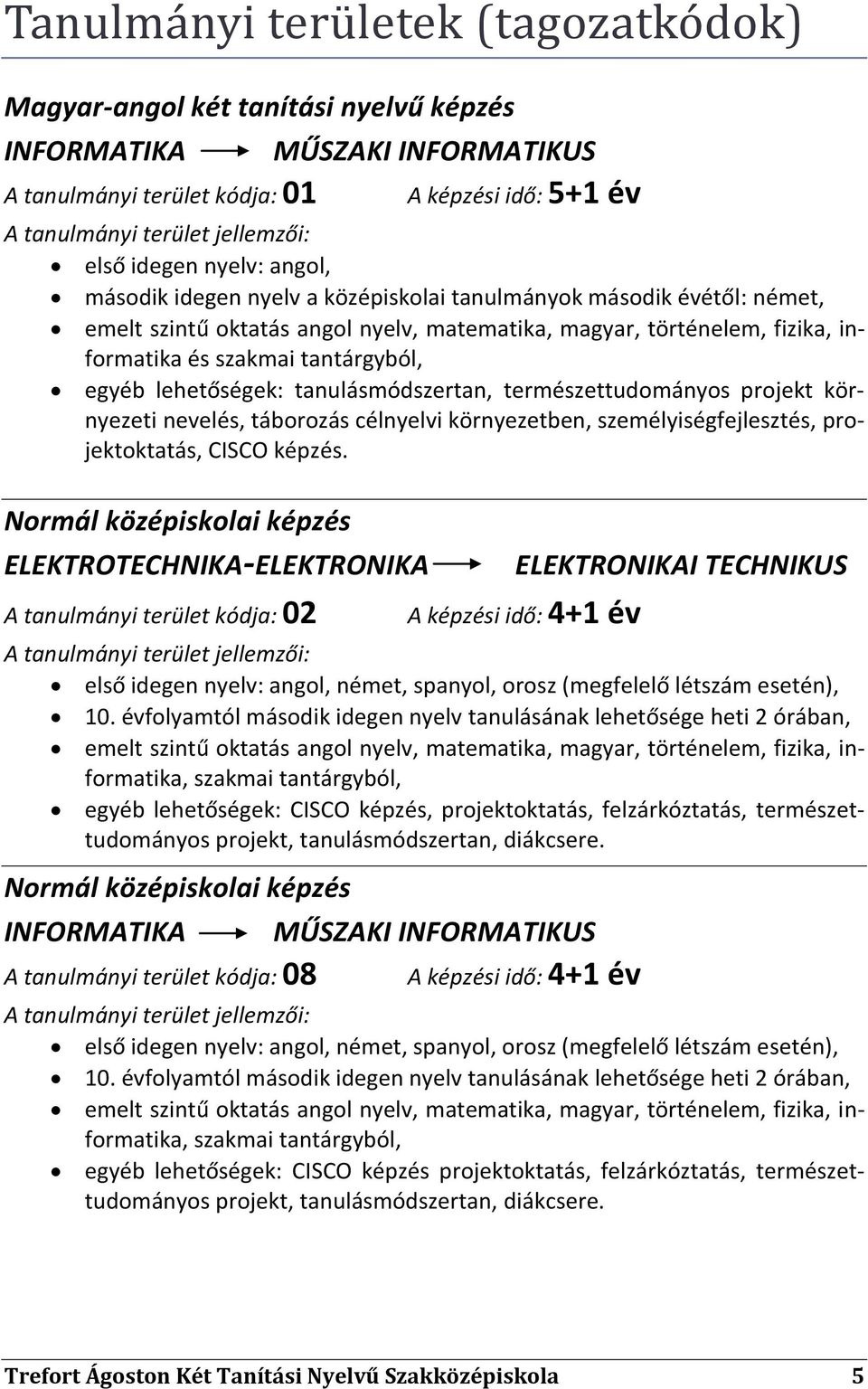 tantárgyból, egyéb lehetőségek: tanulásmódszertan, természettudományos projekt környezeti nevelés, táborozás célnyelvi környezetben, személyiségfejlesztés, projektoktatás, CISCO képzés.