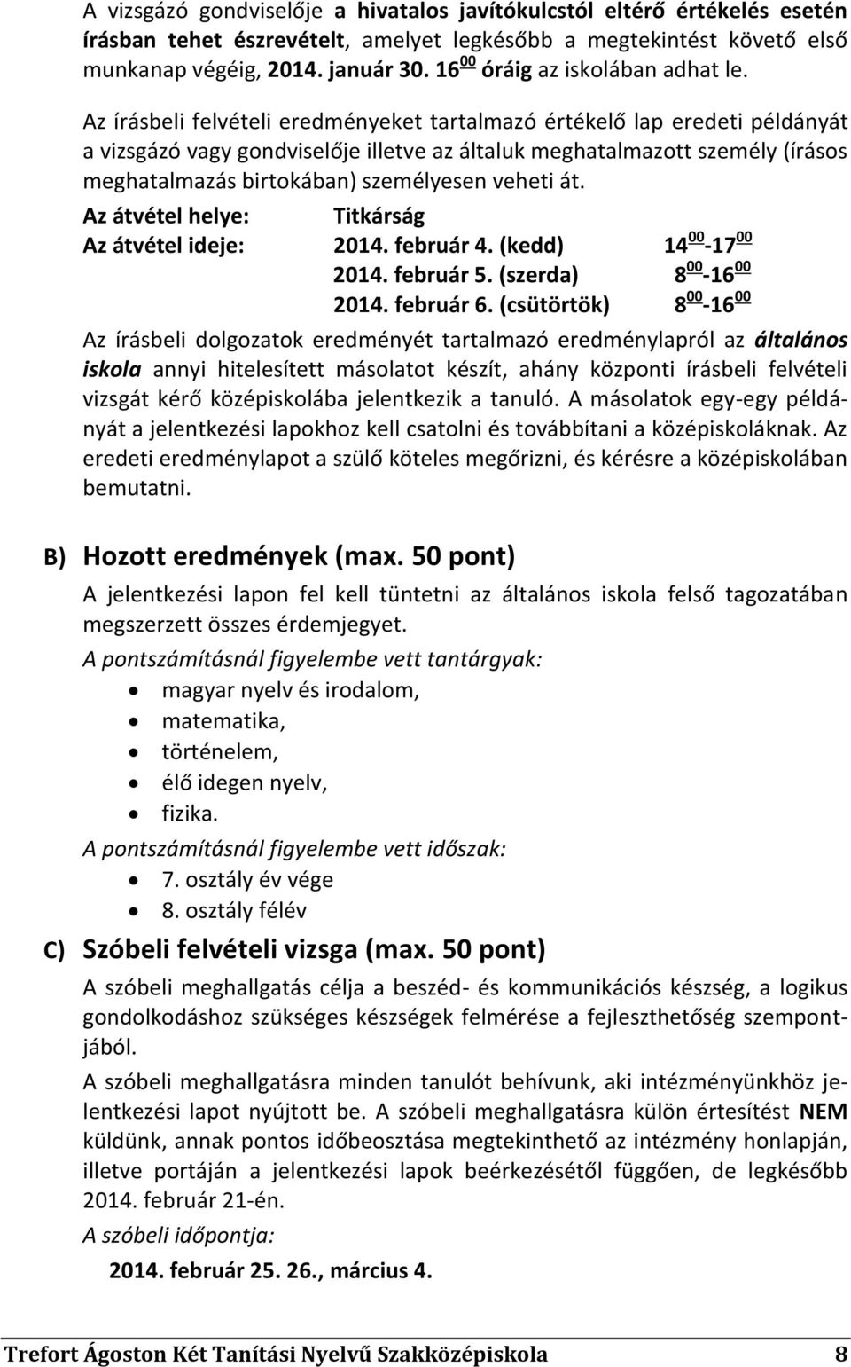 Az írásbeli felvételi eredményeket tartalmazó értékelő lap eredeti példányát a vizsgázó vagy gondviselője illetve az általuk meghatalmazott személy (írásos meghatalmazás birtokában) személyesen