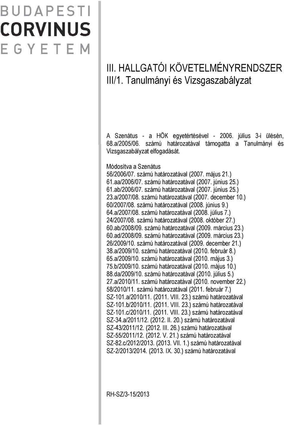 ) 61.ab/2006/07. számú határozatával (2007. június 25.) 23.a/2007/08. számú határozatával (2007. december 10.) 60/2007/08. számú határozatával (2008. június 9.) 64.a/2007/08. számú határozatával (2008. július 7.