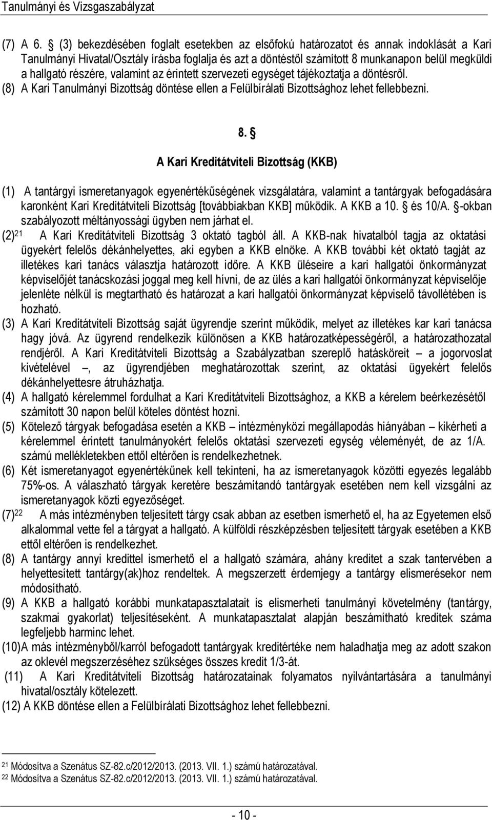 részére, valamint az érintett szervezeti egységet tájékoztatja a döntésről. (8) A Kari Tanulmányi Bizottság döntése ellen a Felülbírálati Bizottsághoz lehet fellebbezni. 8.
