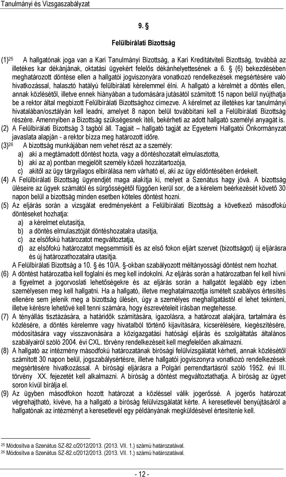 A hallgató a kérelmét a döntés ellen, annak közlésétől, illetve ennek hiányában a tudomására jutásától számított 15 napon belül nyújthatja be a rektor által megbízott Felülbírálati Bizottsághoz