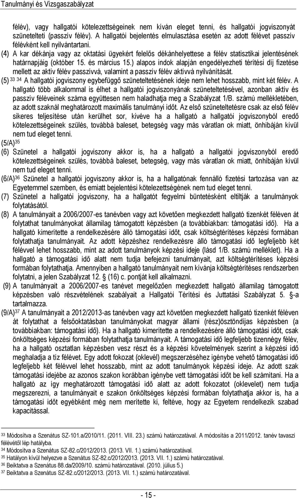 (4) A kar dékánja vagy az oktatási ügyekért felelős dékánhelyettese a félév statisztikai jelentésének határnapjáig (október 15. és március 15.
