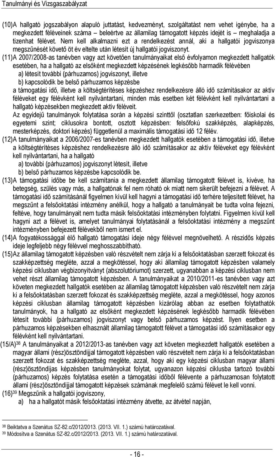 (11) A 2007/2008-as tanévben vagy azt követően tanulmányaikat első évfolyamon megkezdett hallgatók esetében, ha a hallgató az elsőként megkezdett képzésének legkésőbb harmadik félévében a) létesít