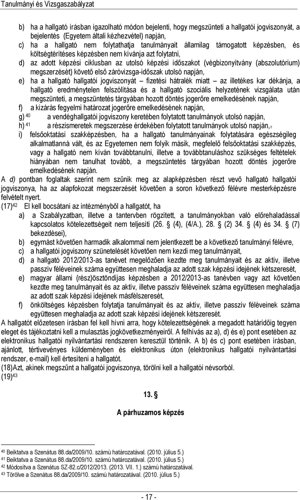 követő első záróvizsga-időszak utolsó napján, e) ha a hallgató hallgatói jogviszonyát fizetési hátralék miatt az illetékes kar dékánja, a hallgató eredménytelen felszólítása és a hallgató szociális
