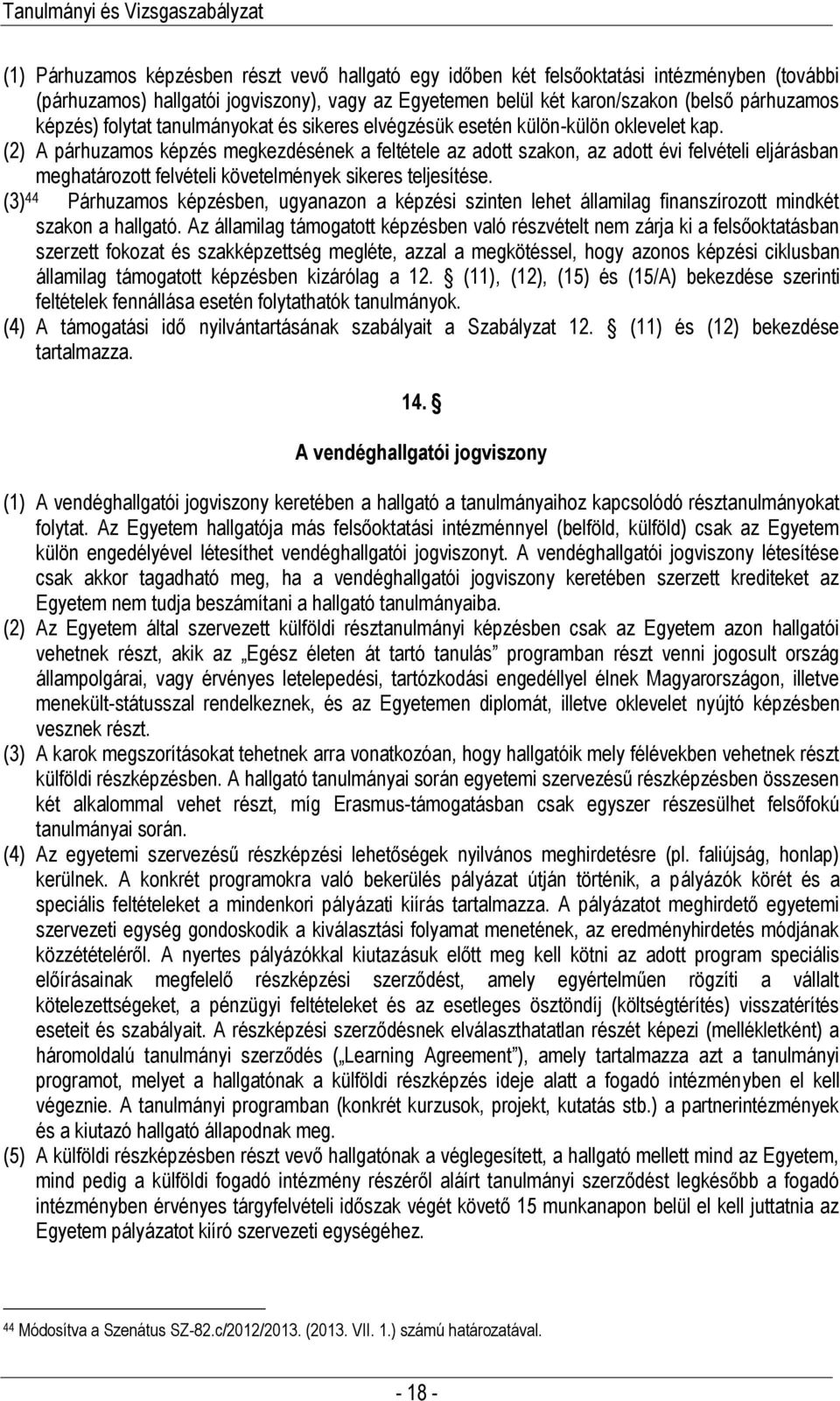 (2) A párhuzamos képzés megkezdésének a feltétele az adott szakon, az adott évi felvételi eljárásban meghatározott felvételi követelmények sikeres teljesítése.