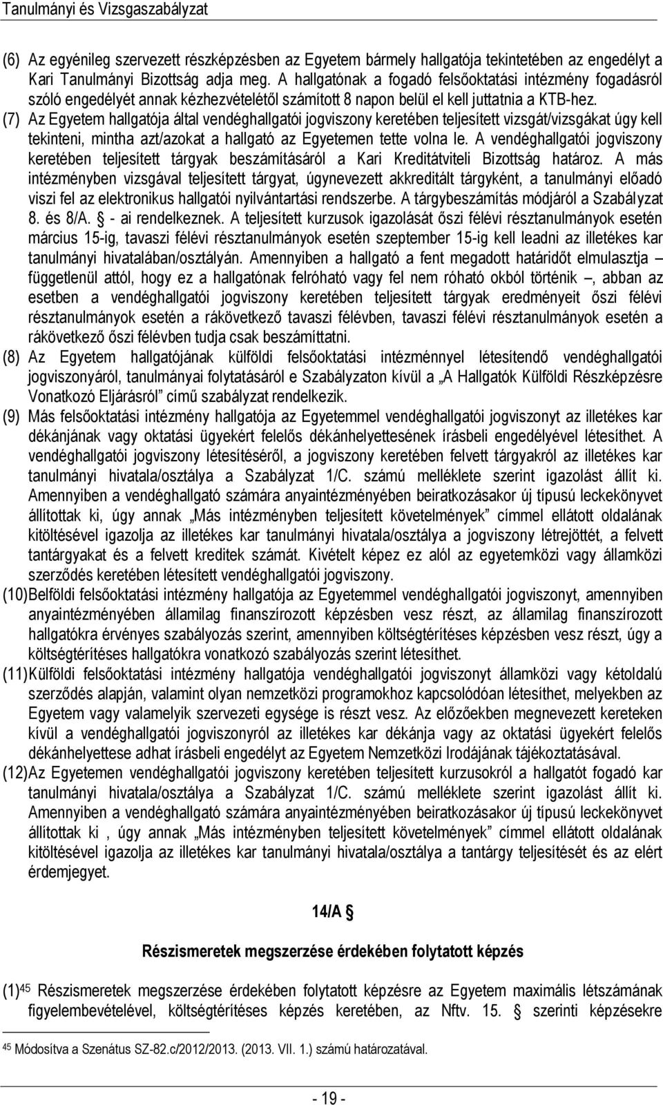(7) Az Egyetem hallgatója által vendéghallgatói jogviszony keretében teljesített vizsgát/vizsgákat úgy kell tekinteni, mintha azt/azokat a hallgató az Egyetemen tette volna le.