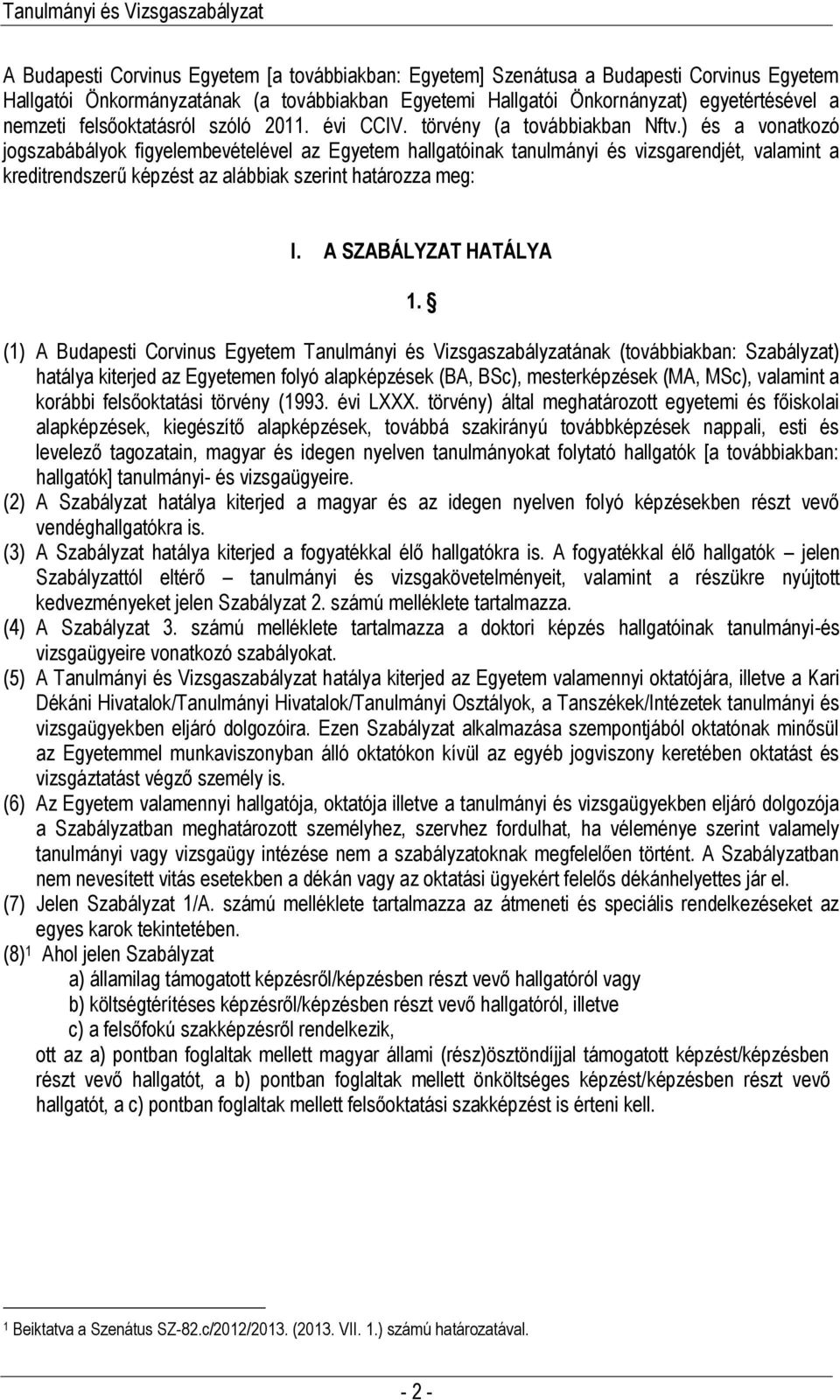 ) és a vonatkozó jogszabábályok figyelembevételével az Egyetem hallgatóinak tanulmányi és vizsgarendjét, valamint a kreditrendszerű képzést az alábbiak szerint határozza meg: I.