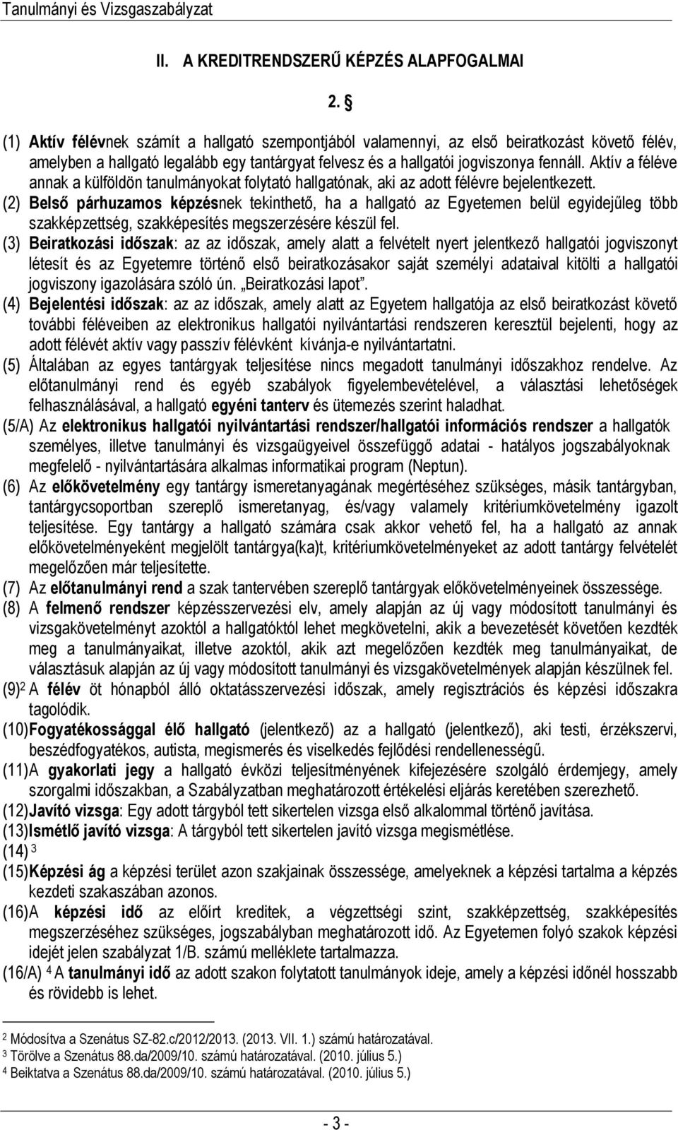 Aktív a féléve annak a külföldön tanulmányokat folytató hallgatónak, aki az adott félévre bejelentkezett.