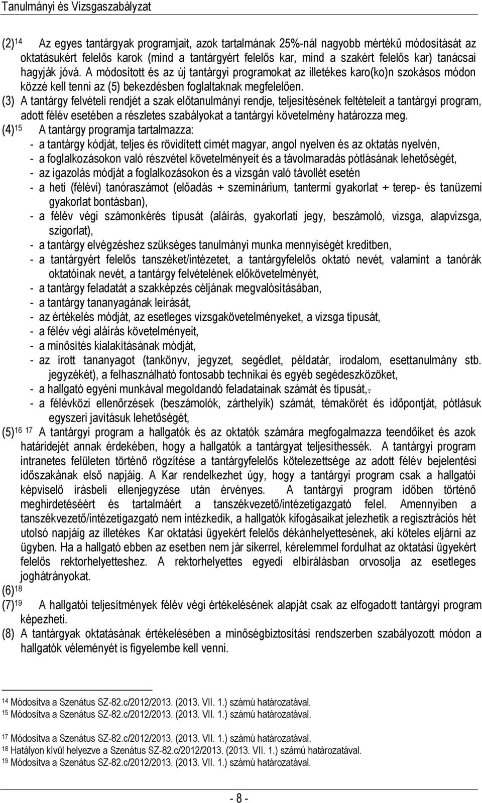 (3) A tantárgy felvételi rendjét a szak előtanulmányi rendje, teljesítésének feltételeit a tantárgyi program, adott félév esetében a részletes szabályokat a tantárgyi követelmény határozza meg.