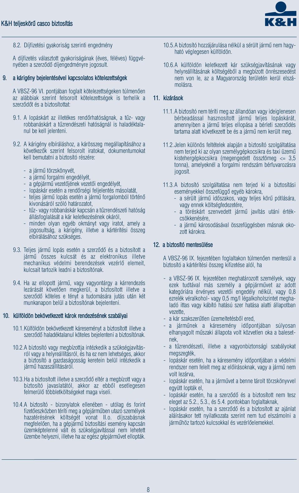 pontjában foglalt kötelezettségeken túlmenően az alábbiak szerint felsorolt kötelezettségek is terhelik a szerződőt és a biztosítottat: 9.1.