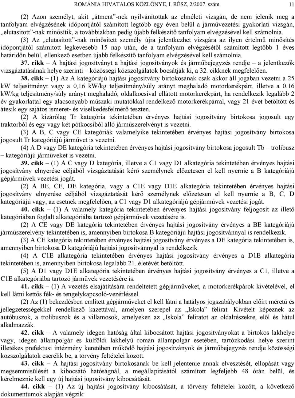 vizsgán, elutasított -nak minősítik, a továbbiakban pedig újabb felkészítő tanfolyam elvégzésével kell számolnia.
