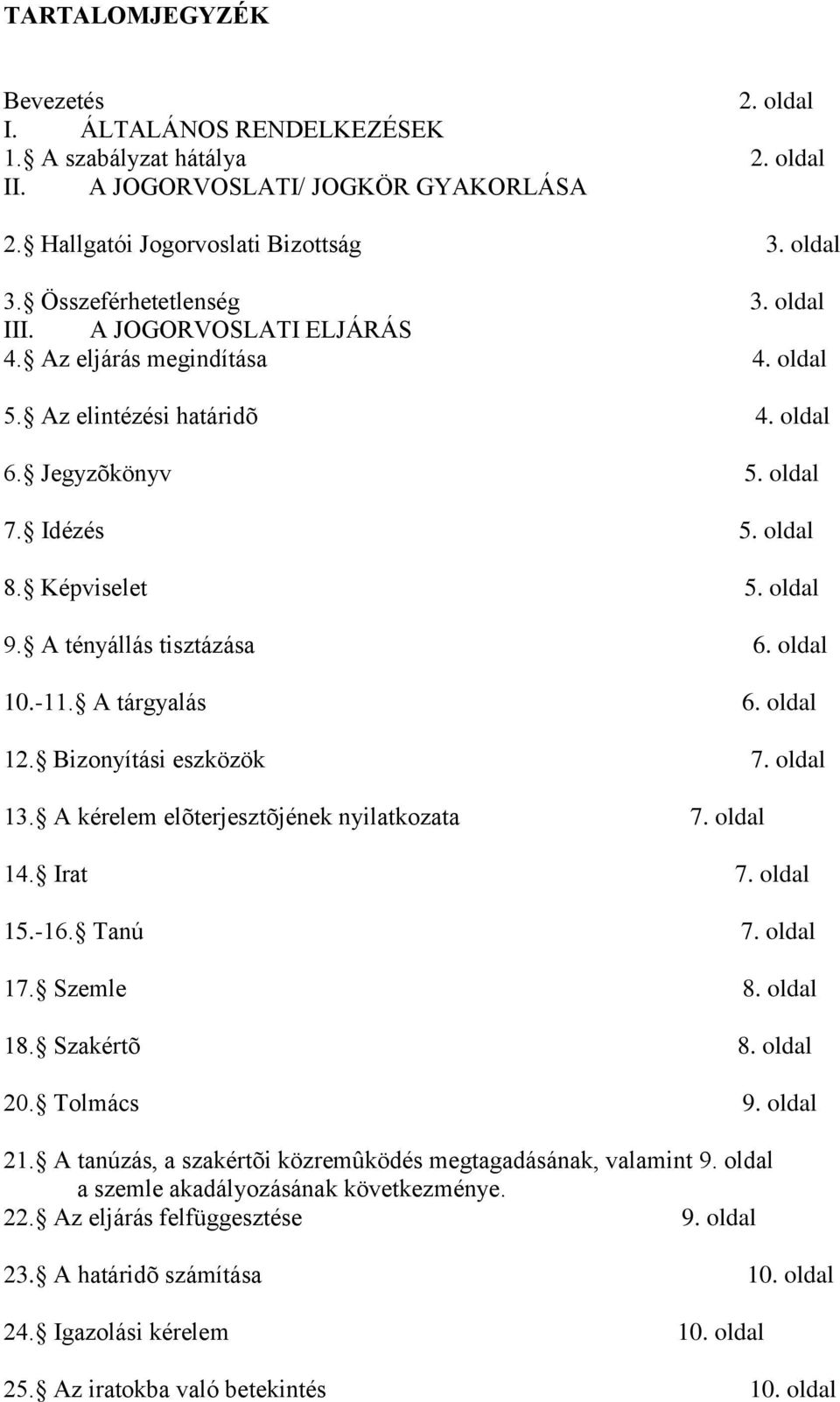 A tényállás tisztázása 6. oldal 10.-11. A tárgyalás 6. oldal 12. Bizonyítási eszközök 7. oldal 13. A kérelem elõterjesztõjének nyilatkozata 7. oldal 14. Irat 7. oldal 15.-16. Tanú 7. oldal 17.