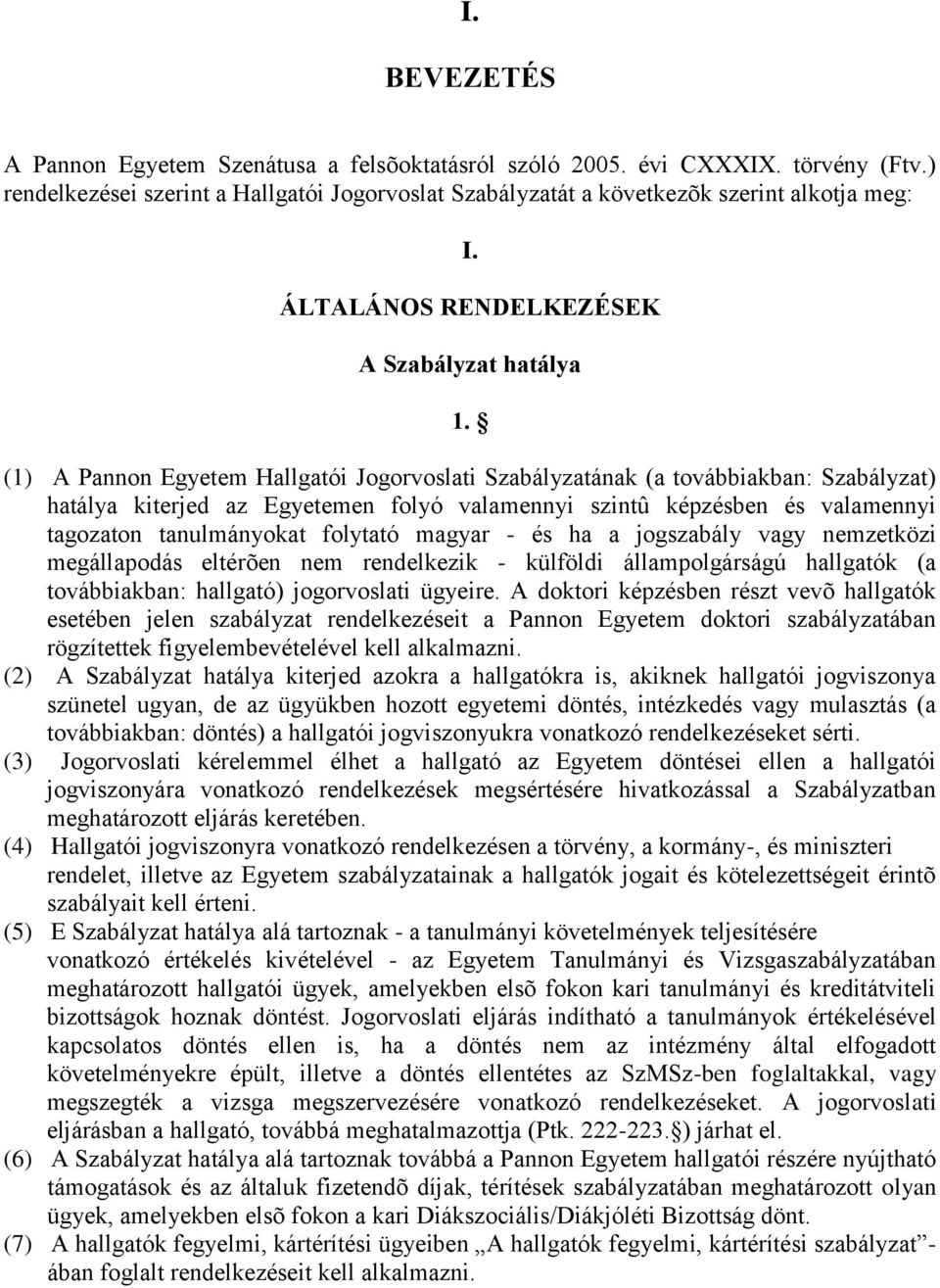 (1) A Pannon Egyetem Hallgatói Jogorvoslati Szabályzatának (a továbbiakban: Szabályzat) hatálya kiterjed az Egyetemen folyó valamennyi szintû képzésben és valamennyi tagozaton tanulmányokat folytató