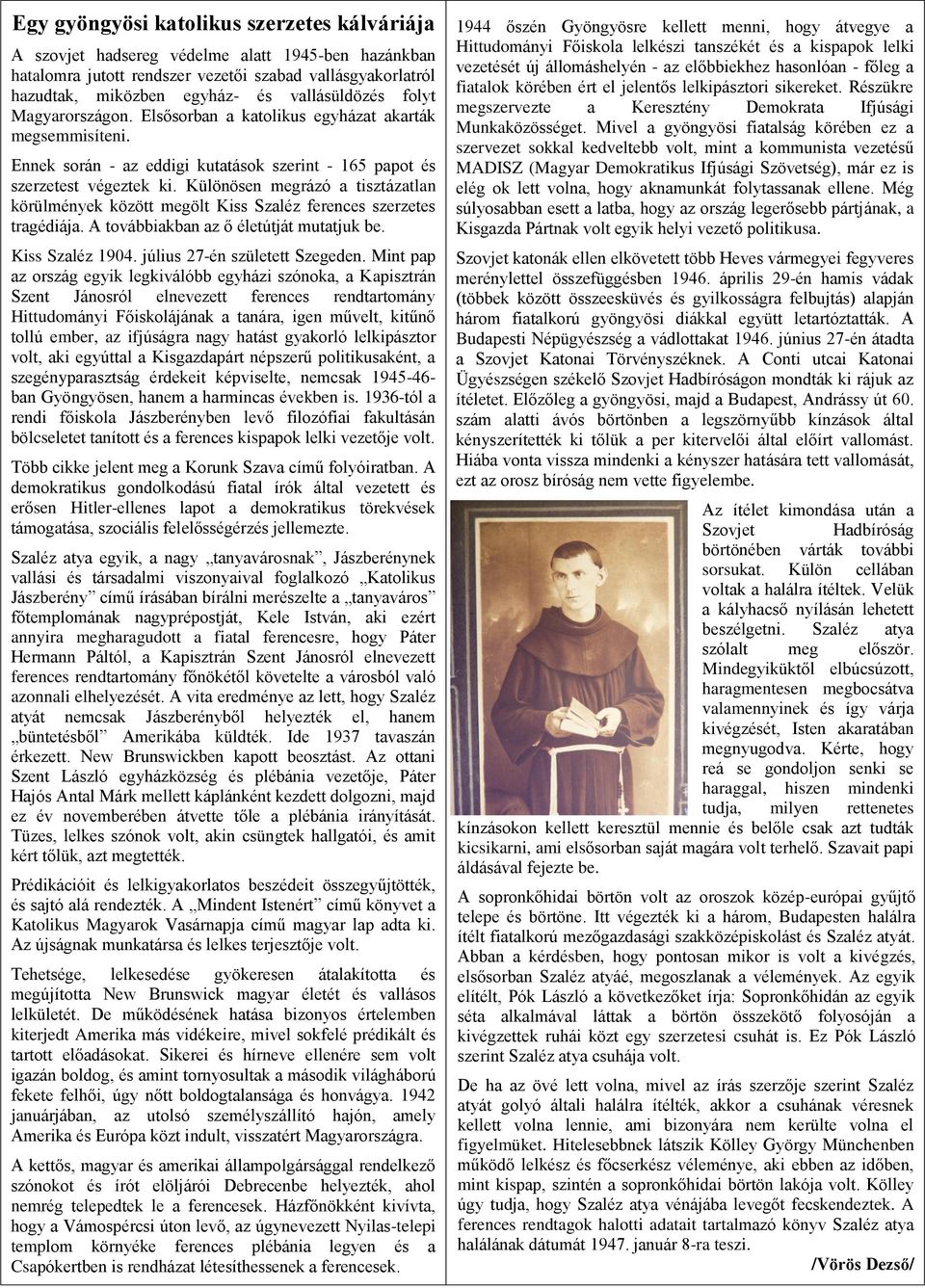 Különösen megrázó a tisztázatlan körülmények között megölt Kiss Szaléz ferences szerzetes tragédiája. A továbbiakban az ő életútját mutatjuk be. Kiss Szaléz 1904. július 27-én született Szegeden.