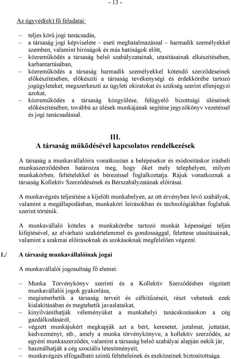 társaság tevékenységi és érdekkörébe tartozó jogügyleteket, megszerkeszti az ügyleti okiratokat és szükség szerint ellenjegyzi azokat, közreműködés a társaság közgyűlése, felügyelő bizottsági