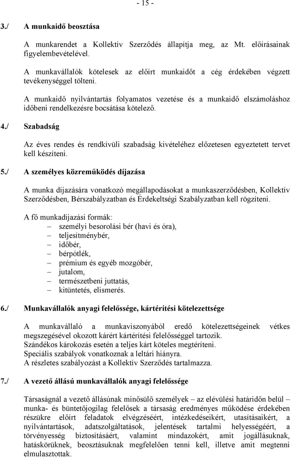 A munkaidő nyilvántartás folyamatos vezetése és a munkaidő elszámoláshoz időbeni rendelkezésre bocsátása kötelező. 4.