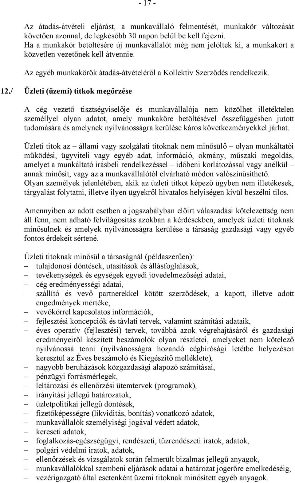 / Üzleti (üzemi) titkok megőrzése A cég vezető tisztségviselője és munkavállalója nem közölhet illetéktelen személlyel olyan adatot, amely munkaköre betöltésével összefüggésben jutott tudomására és
