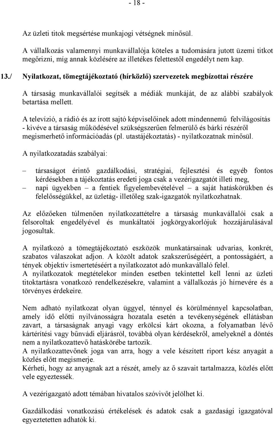 / Nyilatkozat, tömegtájékoztató (hírközlő) szervezetek megbízottai részére A társaság munkavállalói segítsék a médiák munkáját, de az alábbi szabályok betartása mellett.