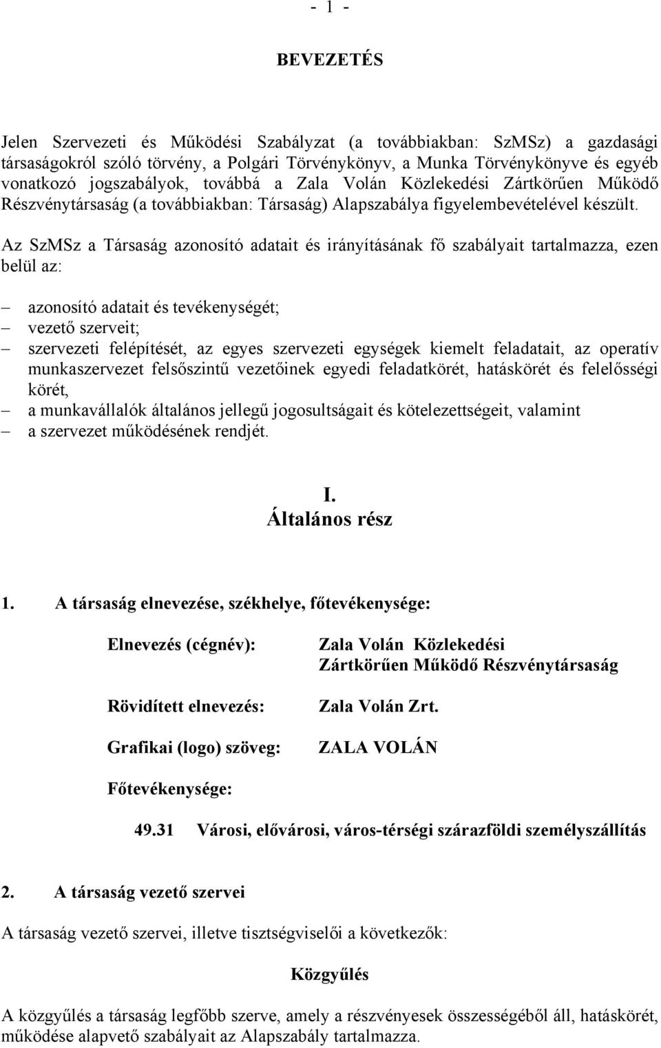 Az SzMSz a Társaság azonosító adatait és irányításának fő szabályait tartalmazza, ezen belül az: azonosító adatait és tevékenységét; vezető szerveit; szervezeti felépítését, az egyes szervezeti