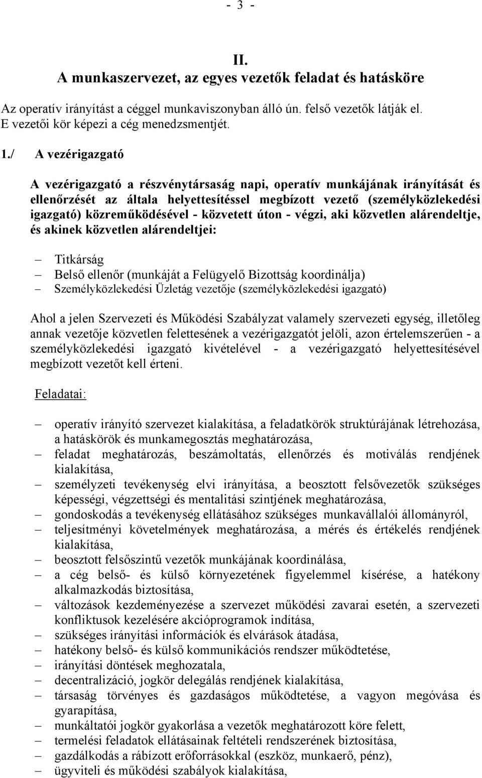 közvetett úton - végzi, aki közvetlen alárendeltje, és akinek közvetlen alárendeltjei: Titkárság Belső ellenőr (munkáját a Felügyelő Bizottság koordinálja) Személyközlekedési Üzletág vezetője