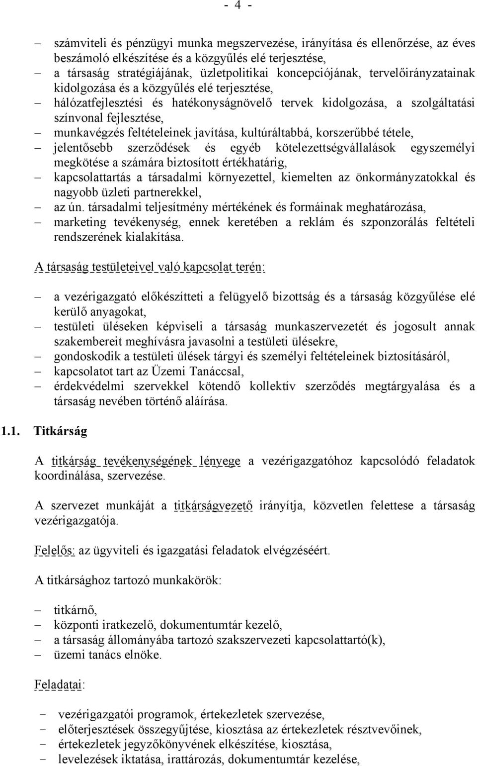 kultúráltabbá, korszerűbbé tétele, jelentősebb szerződések és egyéb kötelezettségvállalások egyszemélyi megkötése a számára biztosított értékhatárig, kapcsolattartás a társadalmi környezettel,