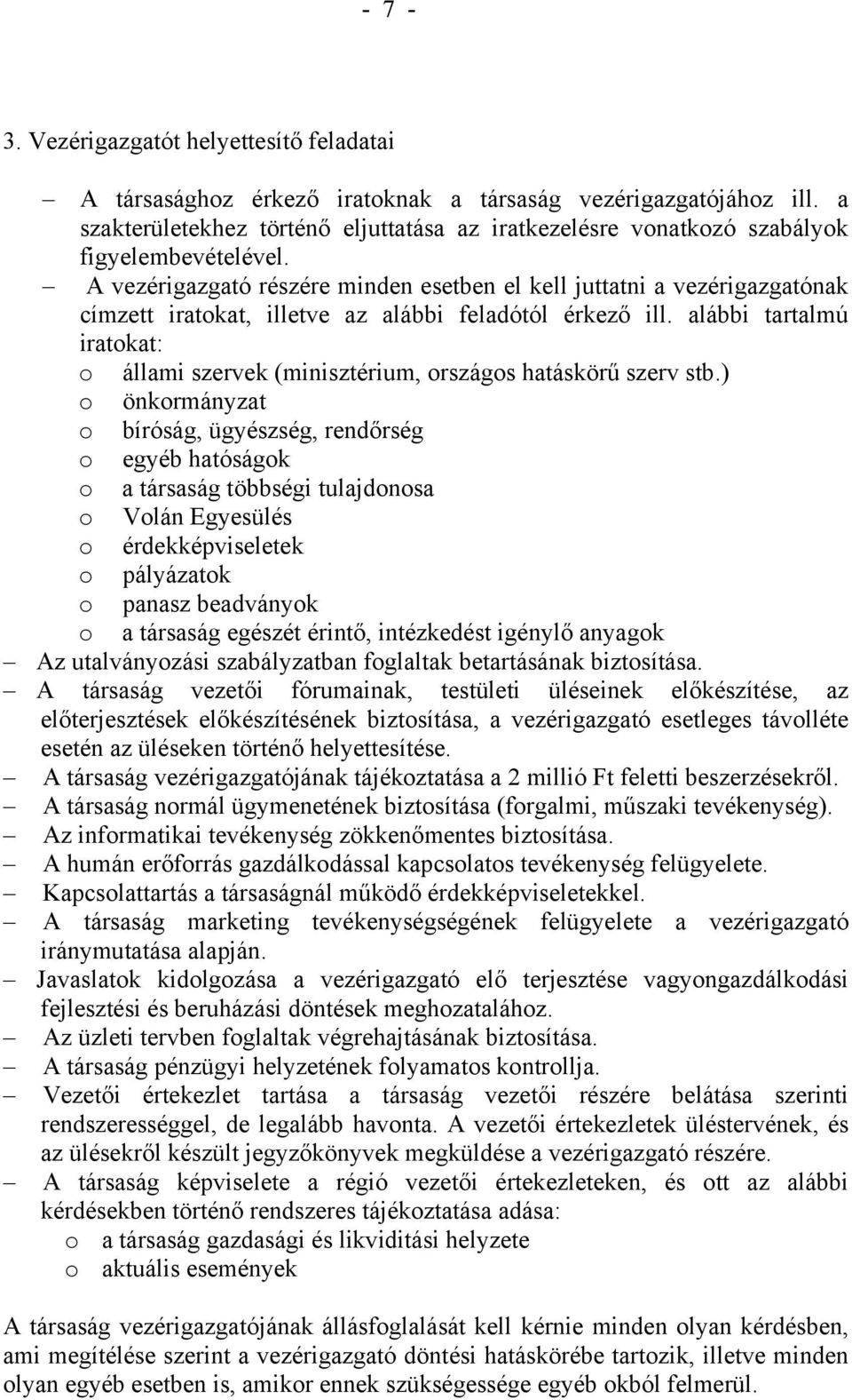 A vezérigazgató részére minden esetben el kell juttatni a vezérigazgatónak címzett iratokat, illetve az alábbi feladótól érkező ill.