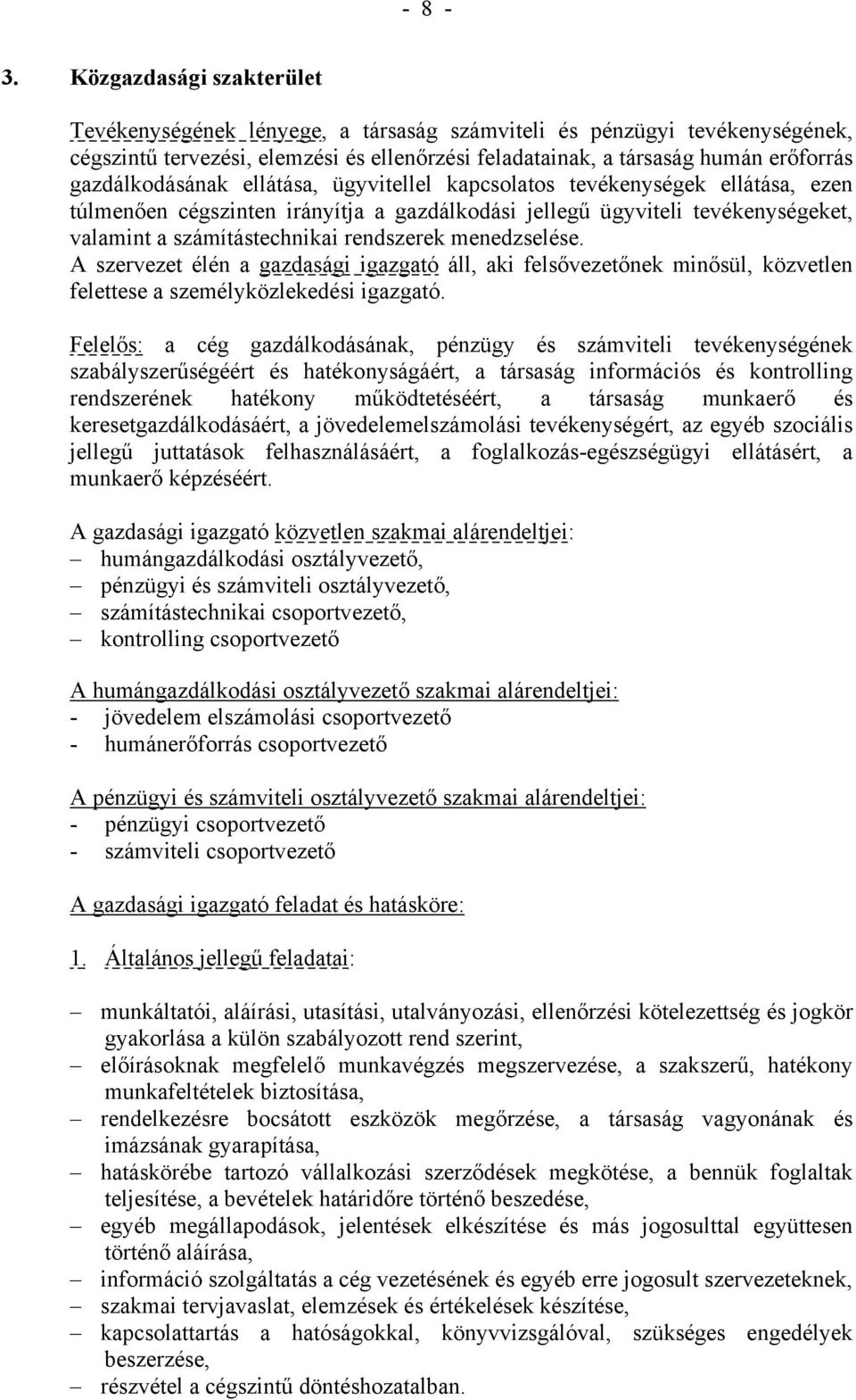 gazdálkodásának ellátása, ügyvitellel kapcsolatos tevékenységek ellátása, ezen túlmenően cégszinten irányítja a gazdálkodási jellegű ügyviteli tevékenységeket, valamint a számítástechnikai rendszerek