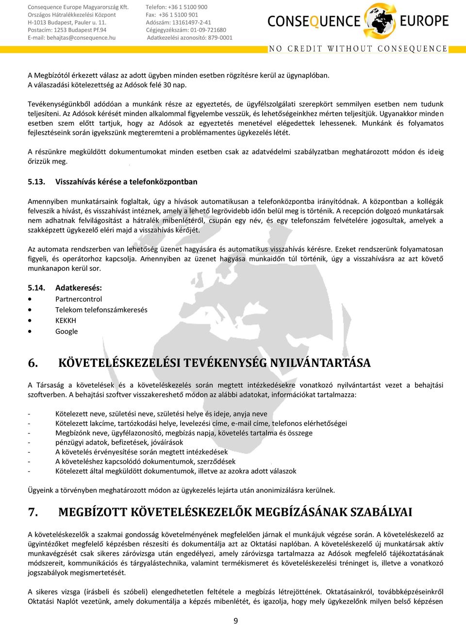 Az Adósok kérését minden alkalommal figyelembe vesszük, és lehetőségeinkhez mérten teljesítjük.