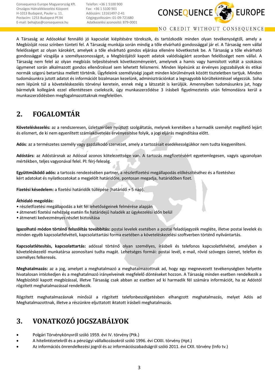 A Társaság a tőle elvárható gondossággal vizsgálja a személyazonosságot, a Megbízójától kapott adatok valódiságáért azonban felelősséget nem vállal.