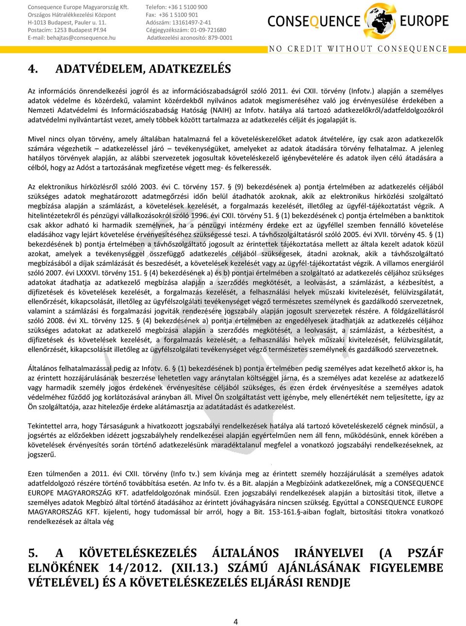 Infotv. hatálya alá tartozó adatkezelőkről/adatfeldolgozókról adatvédelmi nyilvántartást vezet, amely többek között tartalmazza az adatkezelés célját és jogalapját is.