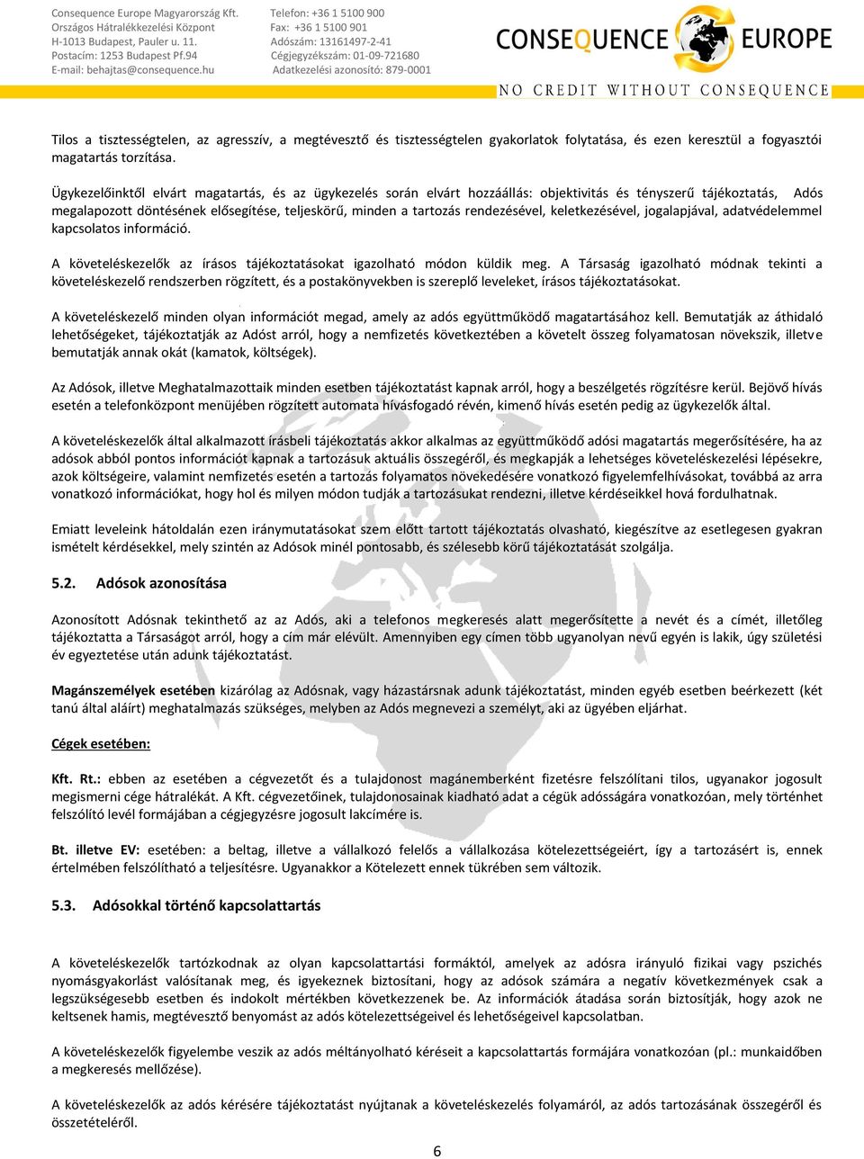 rendezésével, keletkezésével, jogalapjával, adatvédelemmel kapcsolatos információ. A követeléskezelők az írásos tájékoztatásokat igazolható módon küldik meg.