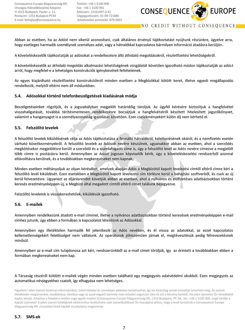 A követeléskezelők az áthidaló megoldás alkalmazási lehetőségének vizsgálatát követően igazolható módon tájékoztatják az adóst arról, hogy megfelel-e a lehetséges konstrukciók igénybevételi