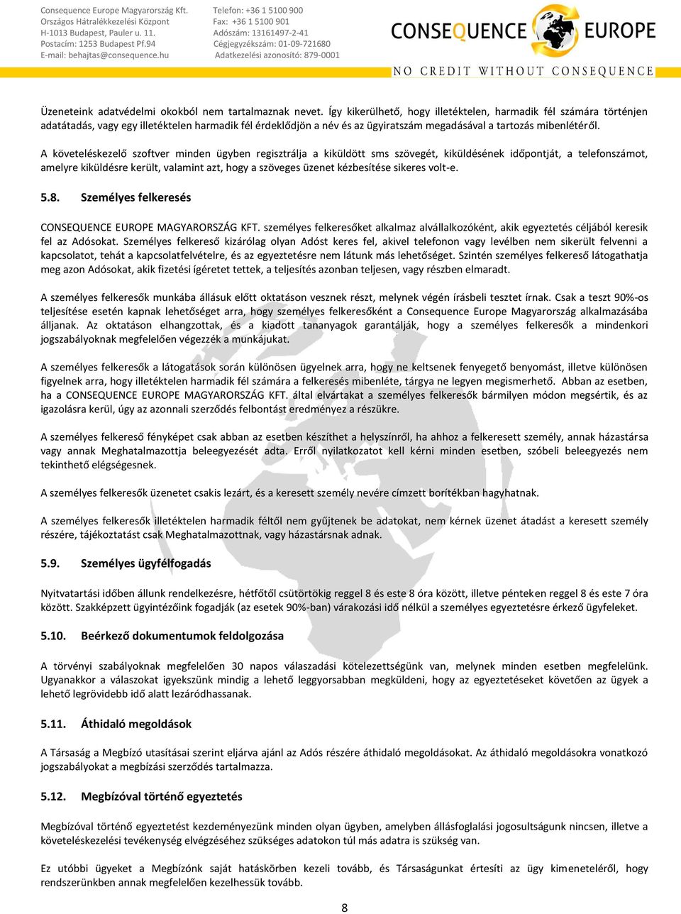 A követeléskezelő szoftver minden ügyben regisztrálja a kiküldött sms szövegét, kiküldésének időpontját, a telefonszámot, amelyre kiküldésre került, valamint azt, hogy a szöveges üzenet kézbesítése