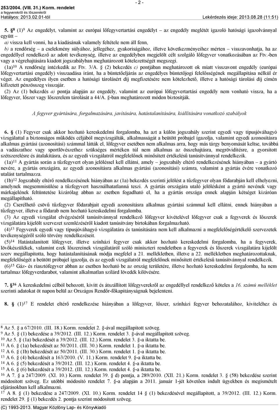 b) a rendőrség a cselekmény súlyához, jellegéhez, gyakoriságához, illetve következményeihez mérten visszavonhatja, ha az engedéllyel rendelkező az adott tevékenység, illetve az engedélyben megjelölt