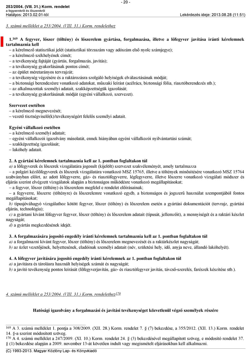 adószám első nyolc számjegye); a kérelmező székhelyének címét; a tevékenység fajtáját (gyártás, forgalmazás, javítás); a tevékenység gyakorlásának pontos címét; az épület méretarányos tervrajzát; a