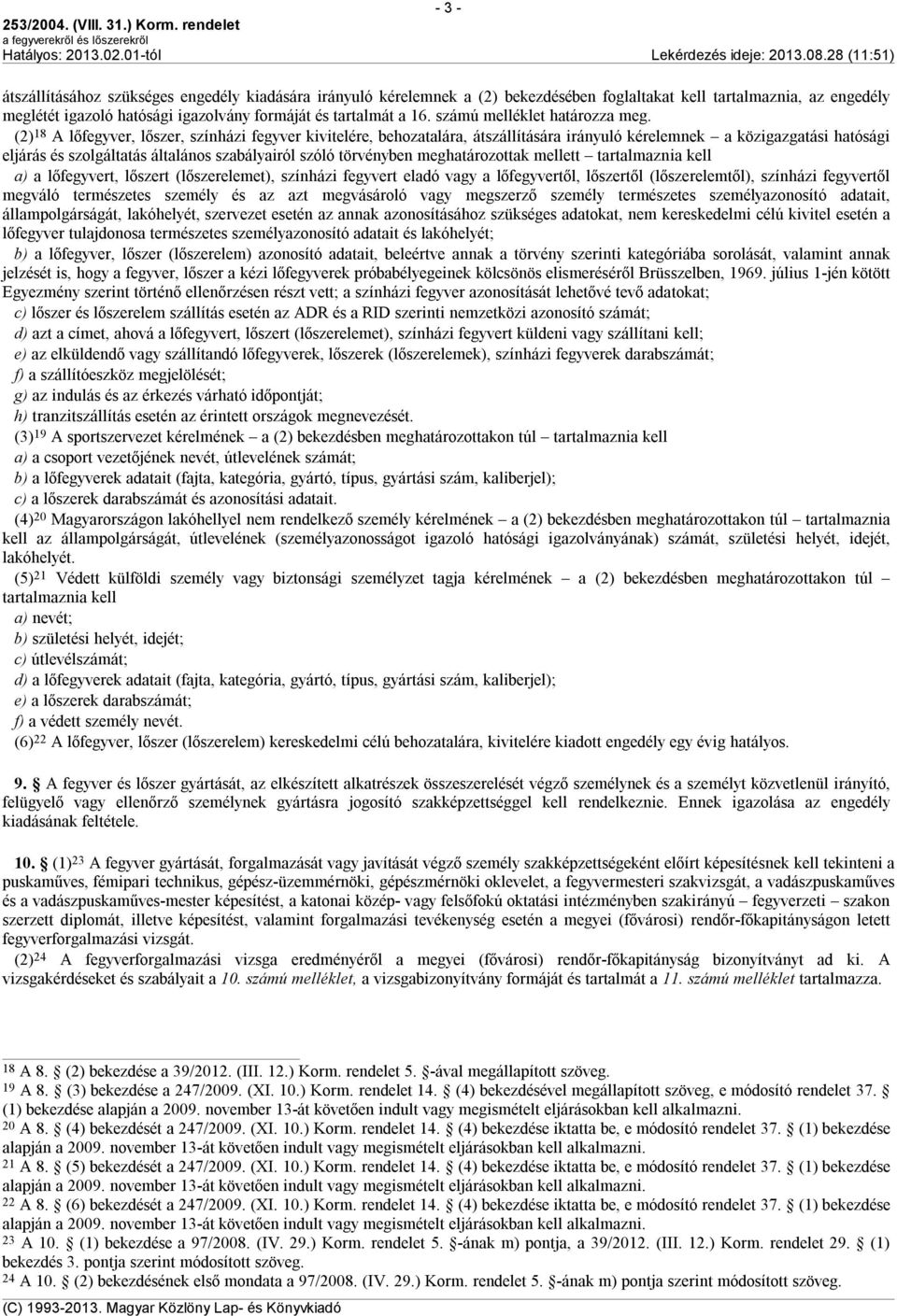 (2) 18 A lőfegyver, lőszer, színházi fegyver kivitelére, behozatalára, átszállítására irányuló kérelemnek a közigazgatási hatósági eljárás és szolgáltatás általános szabályairól szóló törvényben