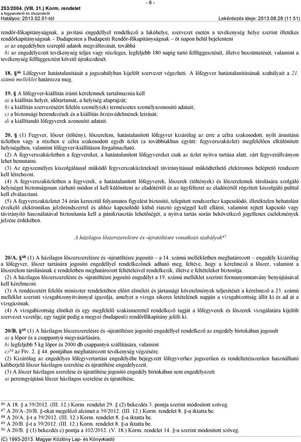 felfüggesztését, illetve beszüntetését, valamint a tevékenység felfüggesztést követő újrakezdését. 18. 46 Lőfegyver hatástalanítását a jogszabályban kijelölt szervezet végezheti.