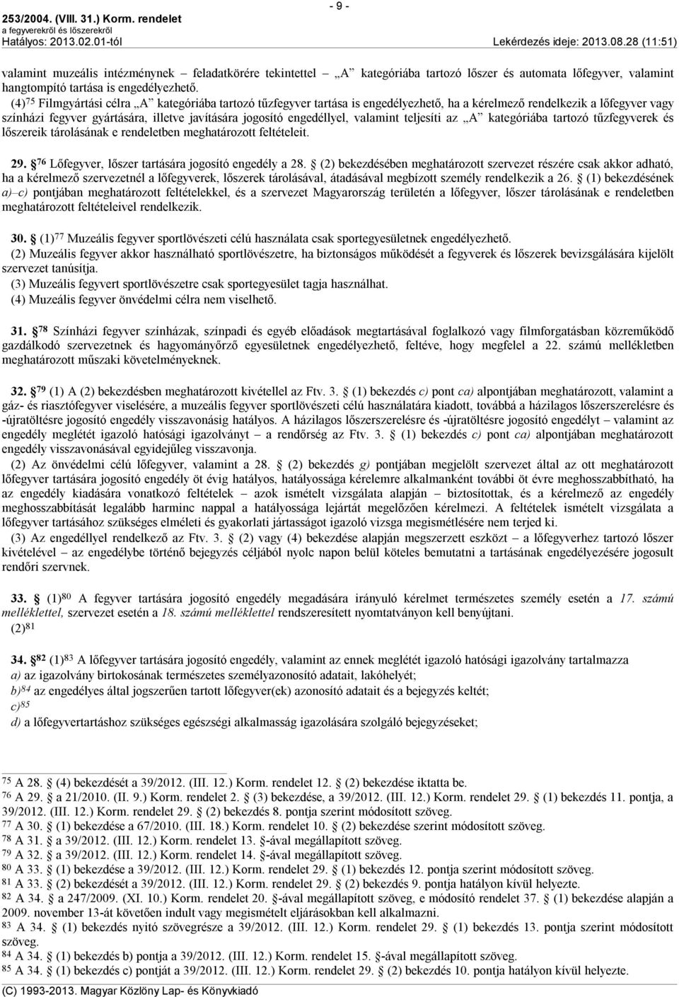 valamint teljesíti az A kategóriába tartozó tűzfegyverek és lőszereik tárolásának e rendeletben meghatározott feltételeit. 29. 76 Lőfegyver, lőszer tartására jogosító engedély a 28.