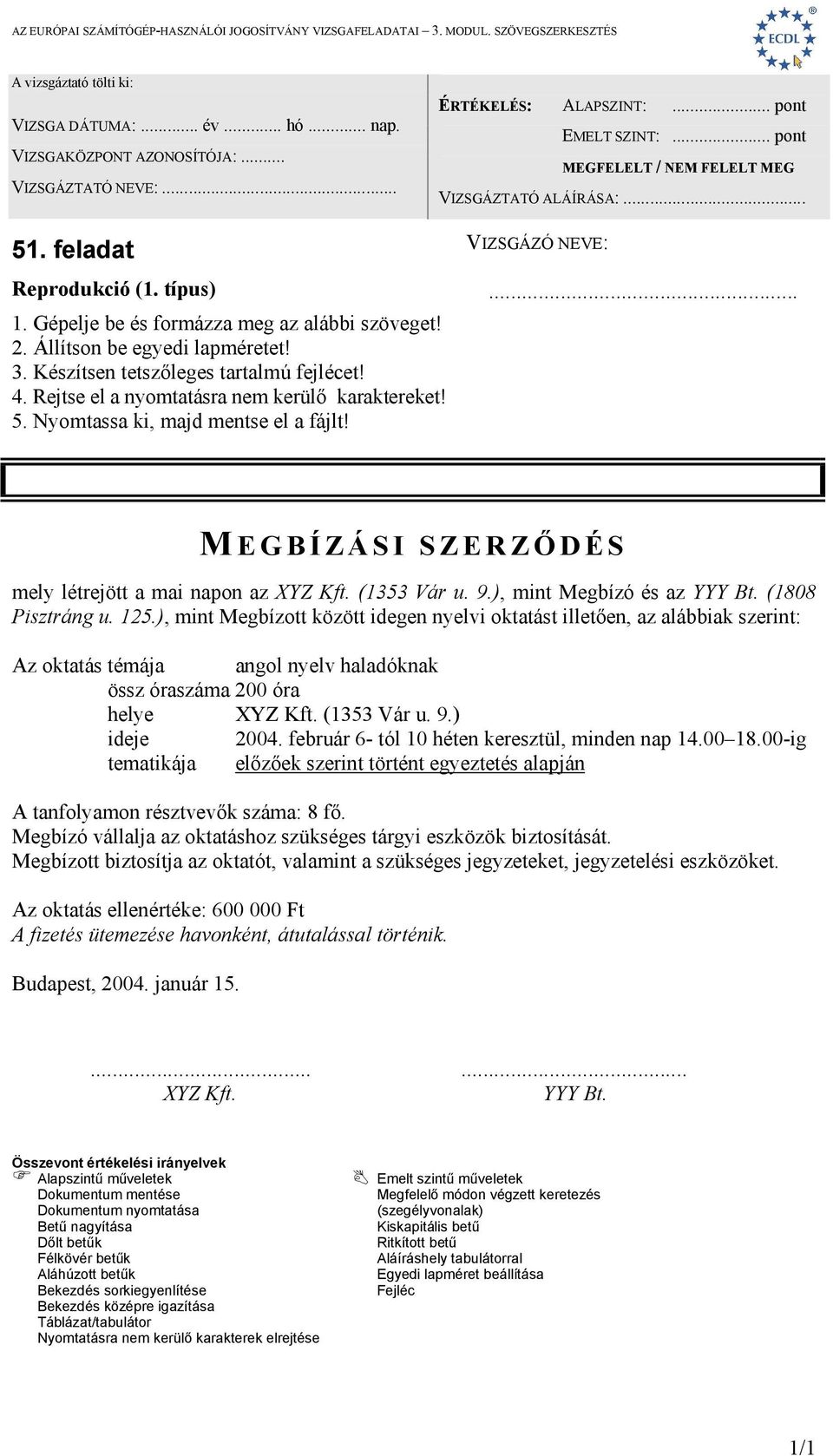 ), mint Megbízott között idegen nyelvi oktatást illetően, az alábbiak szerint: Az oktatás témája angol nyelv haladóknak össz óraszáma 200 óra helye XYZ Kft. (1353 Vár u. 9.) ideje 2004.