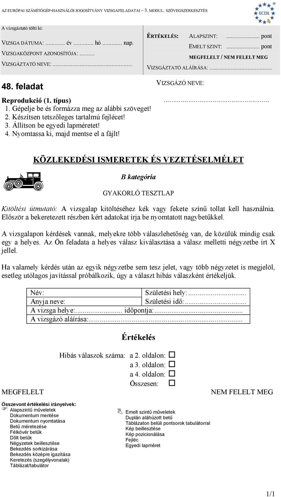 Először a bekeretezett részben kért adatokat írja be nyomtatott nagybetűkkel. A vizsgalapon kérdések vannak, melyekre több válaszlehetőség van, de közülük mindig csak egy a helyes.