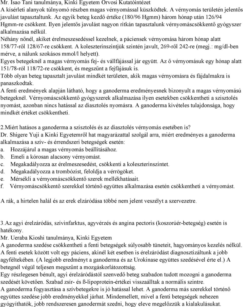 Néhány nőnél, akiket érelmeszesedéssel kezelnek, a páciensek vérnyomása három hónap alatt 158/77 ről 128/67 re csökkent. A koleszterinszintjük szintén javult, 269 ről 242 re (megj.