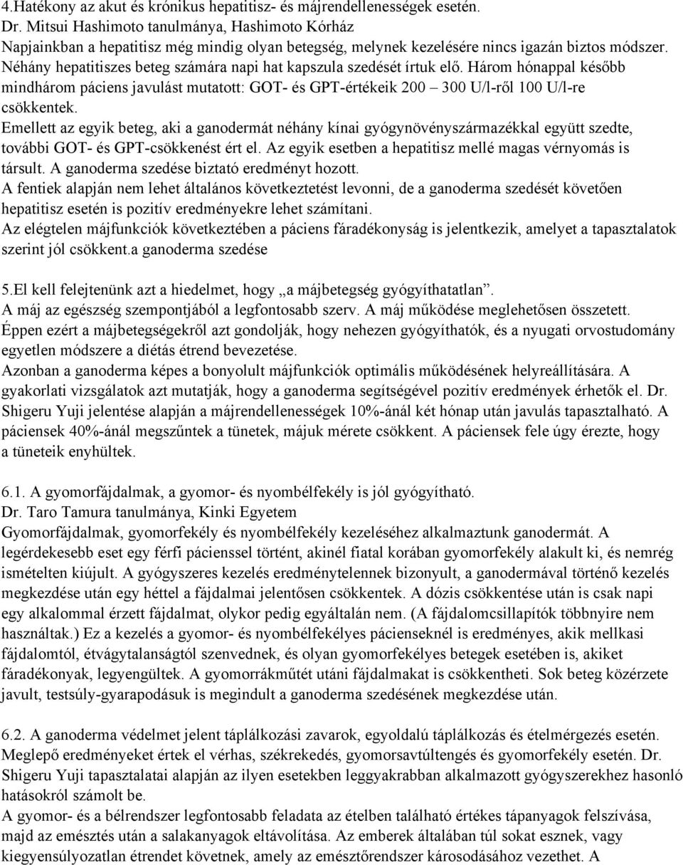 Néhány hepatitiszes beteg számára napi hat kapszula szedését írtuk elő. Három hónappal később mindhárom páciens javulást mutatott: GOT és GPT értékeik 200 300 U/l ről 100 U/l re csökkentek.