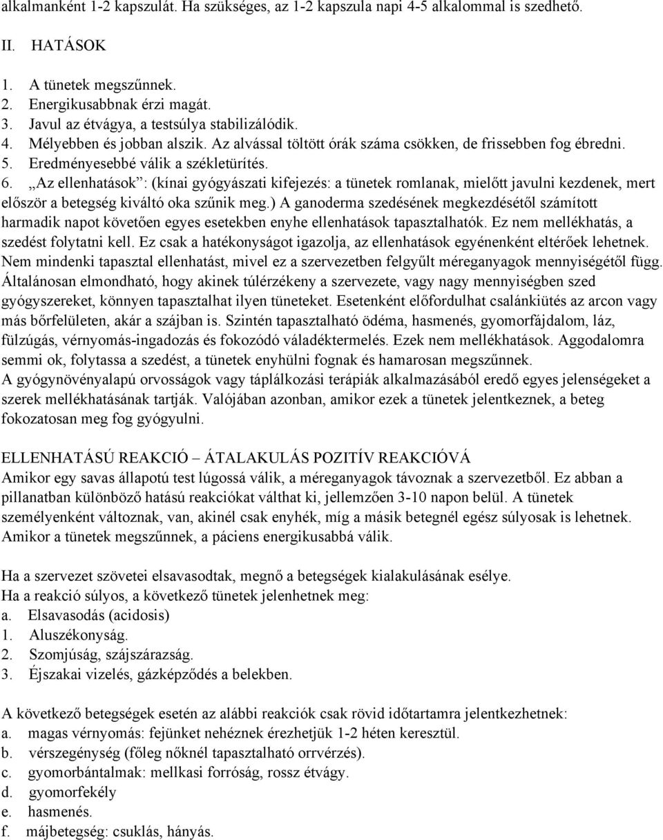 Az ellenhatások : (kínai gyógyászati kifejezés: a tünetek romlanak, mielőtt javulni kezdenek, mert először a betegség kiváltó oka szűnik meg.