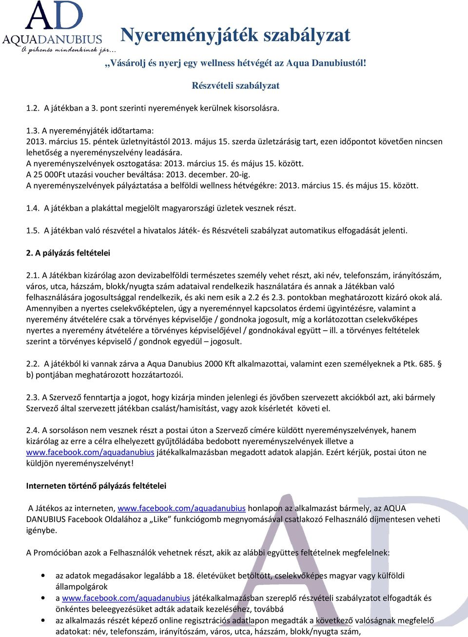 A 25 000Ft utazási voucher beváltása: 2013. december. 20-ig. A nyereményszelvények pályáztatása a belföldi wellness hétvégékre: 2013. március 15. és május 15. között. 1.4.