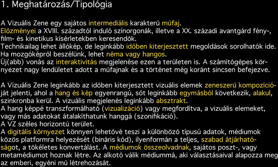 Ha mozgóképről beszélünk, lehet néma vagy hangos. Új(abb) vonás az interaktivitás megjelenése ezen a területen is.